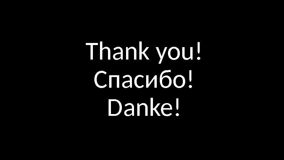 Thank you! Спасибо! Danke! 