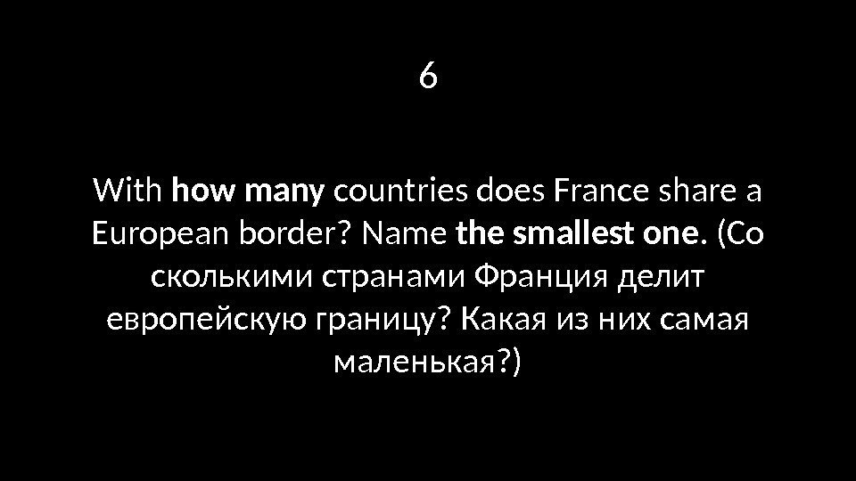 6 With how many countries does France share a European border? Name the smallest