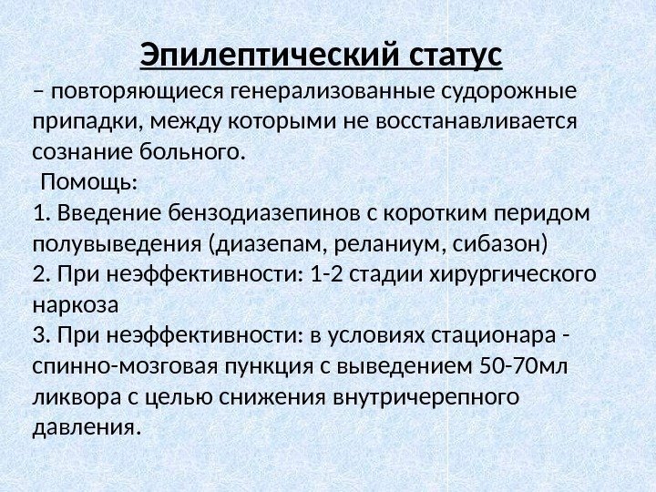 Эпилептический статус  – повторяющиеся генерализованные судорожные припадки, между которыми не восстанавливается сознание больного.