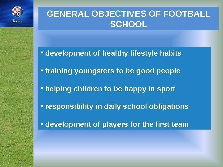 GENERAL OBJECTIVES OF FOOTBALL SCHOOL •  development of healthy lifestyle habits • 