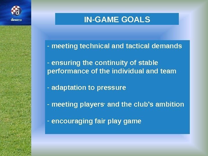 IN-GAME GOALS -  meeting technical and tactical demands -  ensuring the continuity