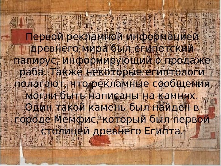 Первой рекламной информацией древнего мира был египетский папирус, информирующий о продаже раба. Также некоторые