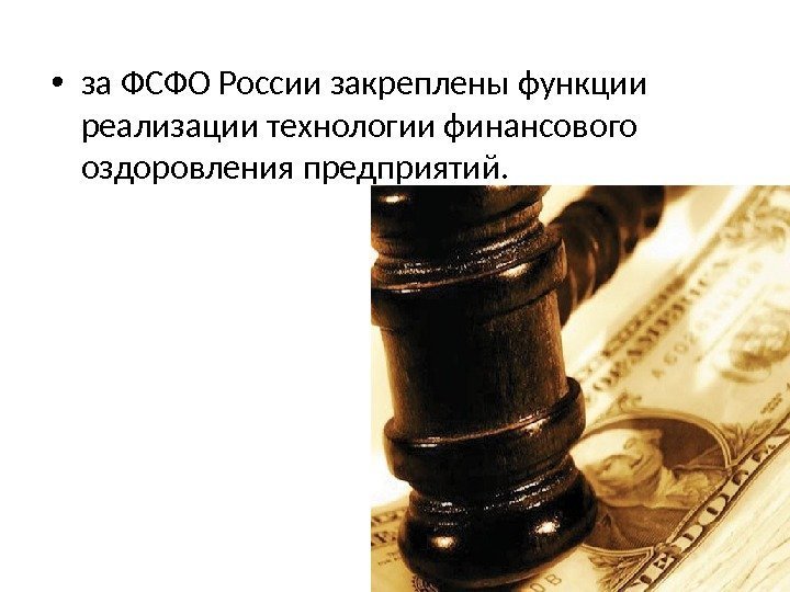  • за ФСФО России закреплены функции реализации технологии финансового оздоровления предприятий. 
