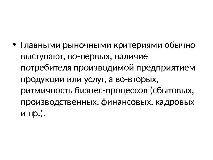  • Главными рыночными критериями обычно выступают, во-первых, наличие потребителя производимой предприятием продукции или