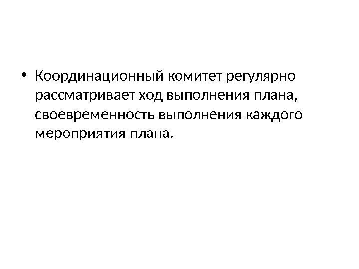  • Координационный комитет регулярно рассматривает ход выполнения плана,  своевременность выполнения каждого мероприятия