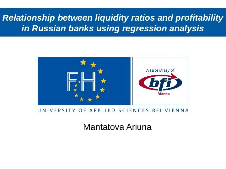 Relationship between liquidity ratios and profitability in Russian banks using regression analysis Mantatova Ariuna