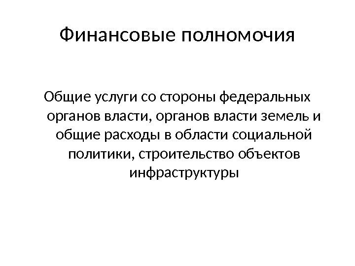 Финансовые полномочия Общие услуги со стороны федеральных органов власти, органов власти земель и общие