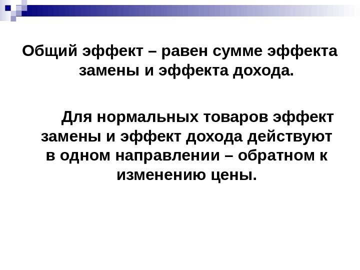 Общий эффект – равен сумме эффекта замены и эффекта дохода. Для нормальных товаров эффект