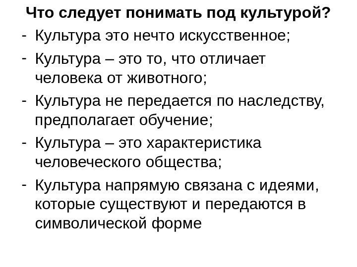 Что следует понимать под культурой? - Культура это нечто искусственное; - Культура – это