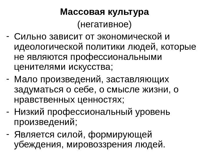   Массовая культура (негативное) - Сильно зависит от экономической и идеологической политики людей,