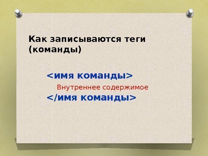 Как записываются теги (команды) имя команды Внутреннее содержимое /имя команды  