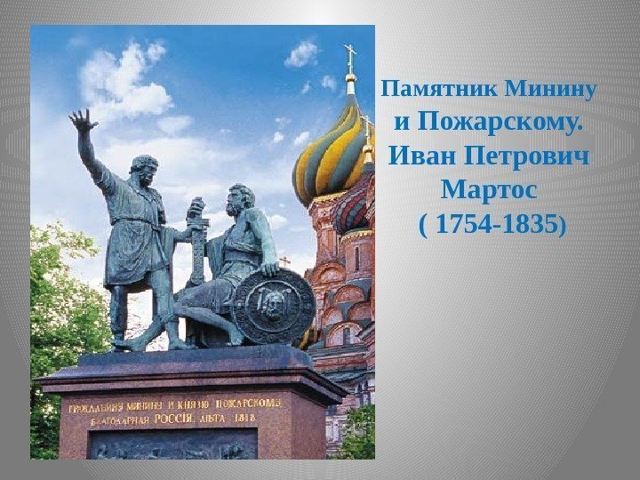 Памятник Минину и Пожарскому. Иван Петрович Мартос ( 1754 -1835 ) 