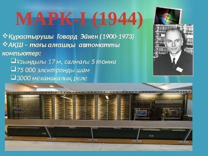 МАРК-I (1944) Құрастырушы Говард Эйкен (1900 -1973) АҚШ – тағы алғашқы автоматты компьютер: 
