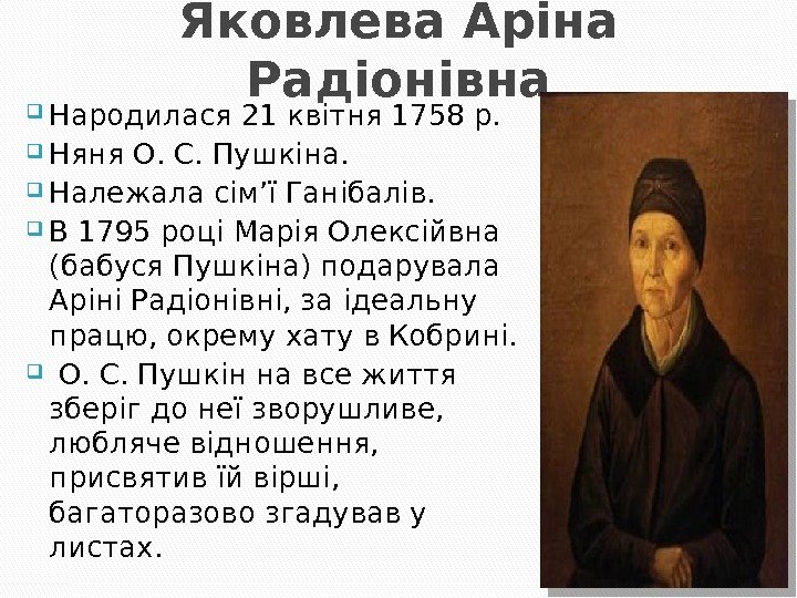 Яковлева Аріна Радіонівна Народилася 21 квітня 1758 р.  Няня О. С. Пушкіна. 