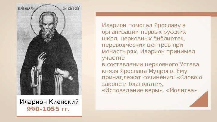 Иларион Киевский 990– 1055 гг.  Иларион помогал Ярославу в организации первых русских школ,
