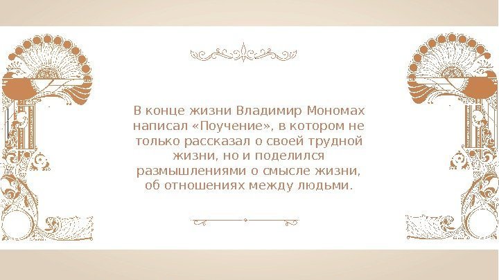 В конце жизни Владимир Мономах написал «Поучение» , в котором не только рассказал о