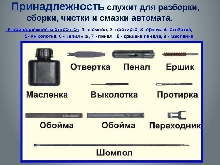 Принадлежность  служит для разборки, сборки, чистки и смазки автомата.  К принадлежности относятся