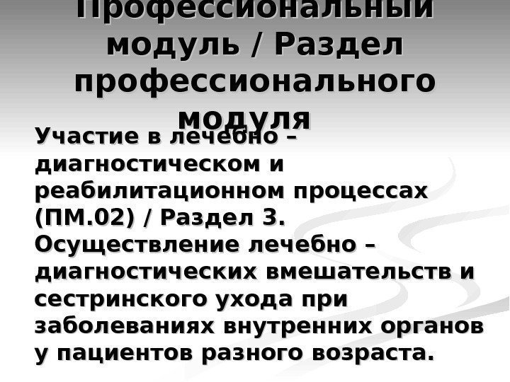 Профессиональный модуль / Раздел профессионального модуля  Участие в лечебно – диагностическом и реабилитационном