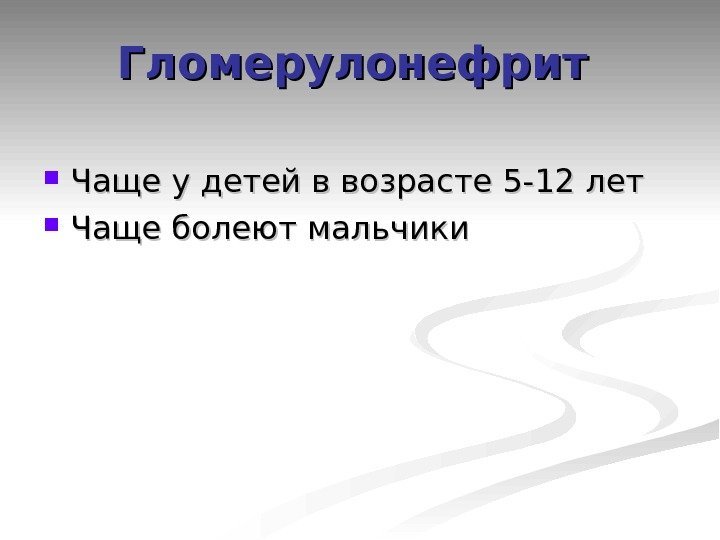 Гломерулонефрит  Чаще у детей в возрасте 5 -12 лет Чаще болеют мальчики 