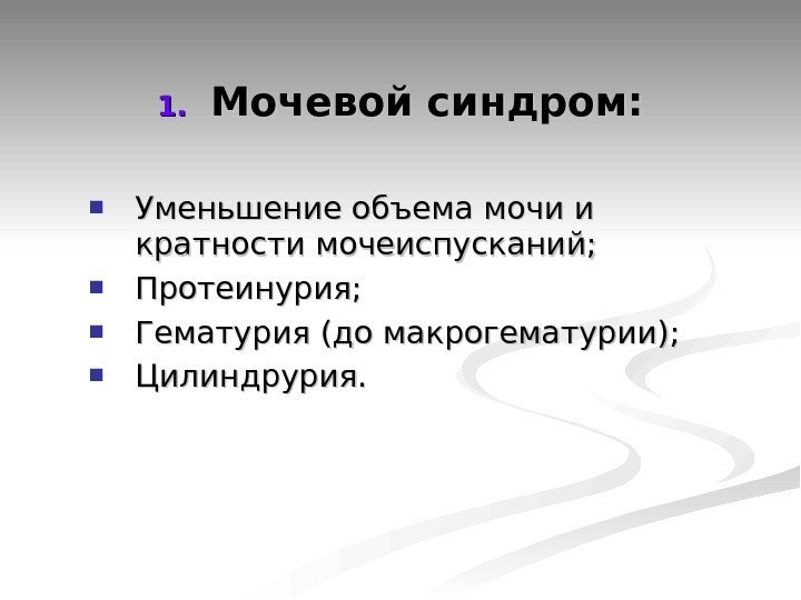 1. 1. Мочевой синдром:  Уменьшение объема мочи и кратности мочеиспусканий;  Протеинурия; 