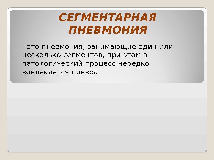 СЕГМЕНТАРНАЯ ПНЕВМОНИЯ - это пневмония, занимающие один или несколько сегментов, при этом в патологический