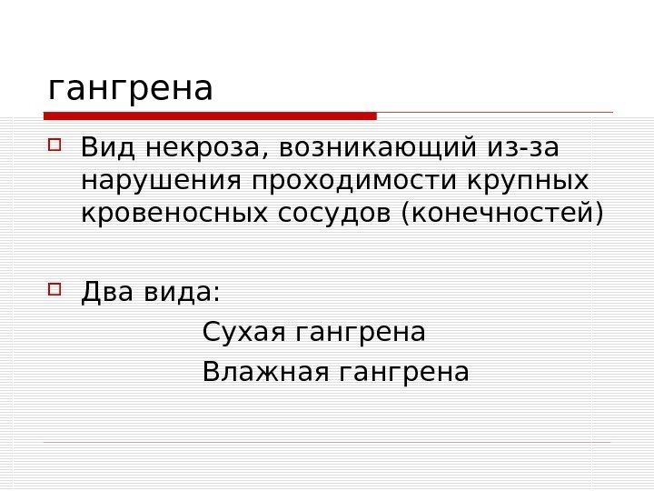   гангрена Вид некроза, возникающий из-за нарушения проходимости крупных кровеносных сосудов (конечностей) Два