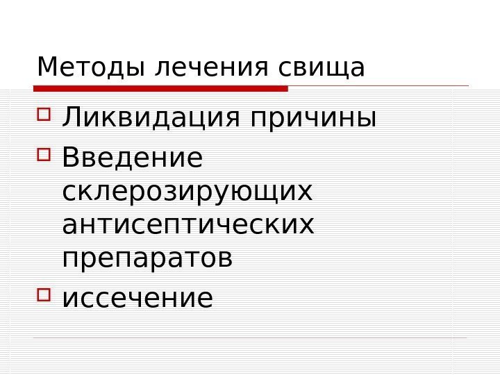   Методы лечения свища Ликвидация причины Введение склерозирующих антисептических препаратов иссечение 