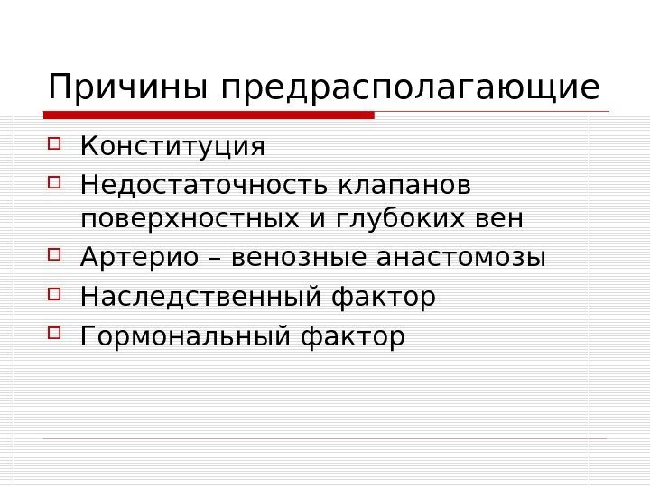   Причины предрасполагающие Конституция Недостаточность клапанов поверхностных и глубоких вен Артерио – венозные