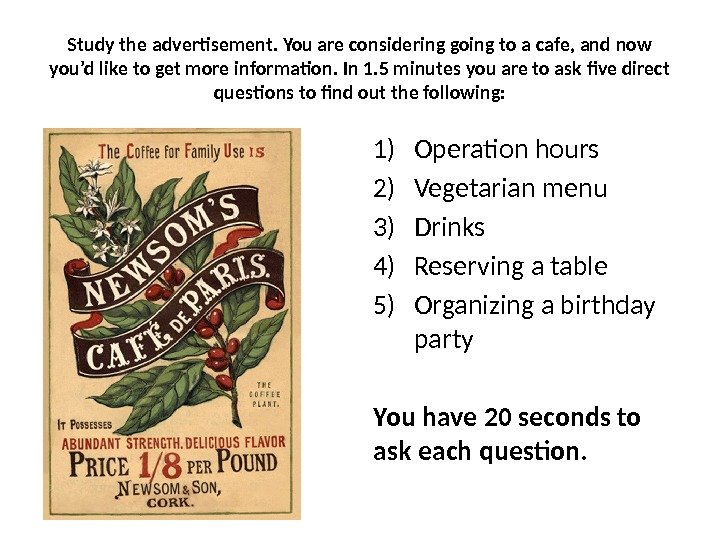 1) Operation hours 2) Vegetarian menu 3) Drinks 4) Reserving a table 5) Organizing