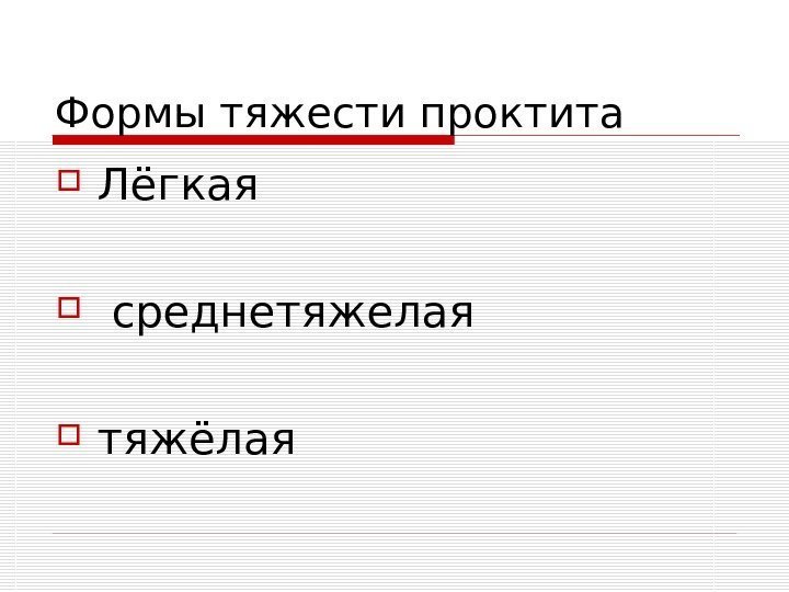   Формы тяжести проктита Лёгкая  среднетяжелая тяжёлая 