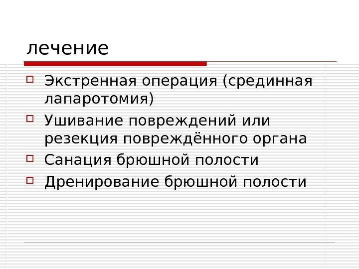   лечение Экстренная операция (срединная лапаротомия) Ушивание повреждений или резекция повреждённого органа Санация