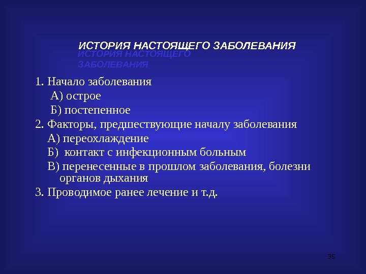 35 ИСТОРИЯ  НАСТОЯЩЕГО  ЗАБОЛЕВАНИЯ 1. Начало заболевания  А) острое  Б)