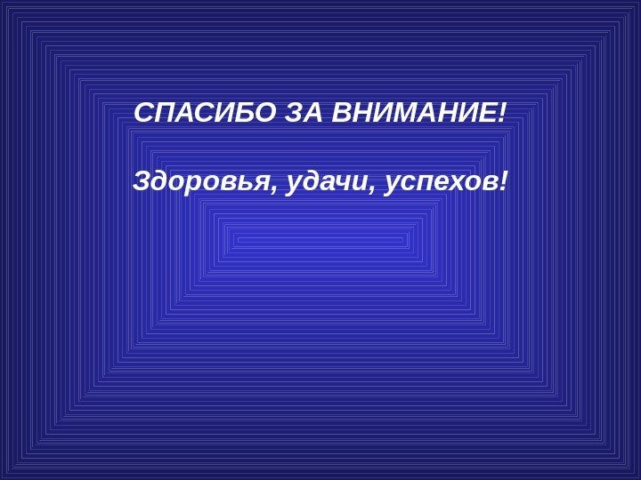 СПАСИБО ЗА ВНИМАНИЕ! Здоровья, удачи, успехов! 