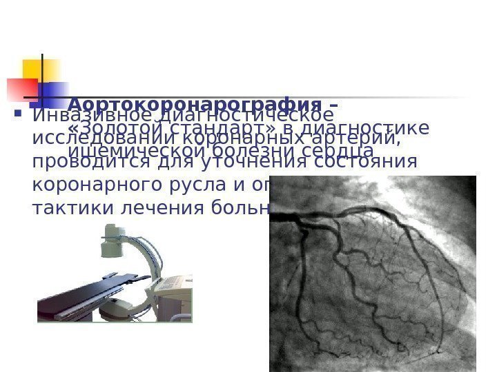 Аортокоронарография –  « Золотой стандарт» в диагностике ишемической болезни сердца Инвазивное диагностическое исследовании