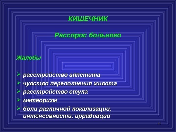 41 КИШЕЧНИК Расспрос больного Жалобы расстройство аппетита чувство переполнения живота расстройство стула метеоризм боли