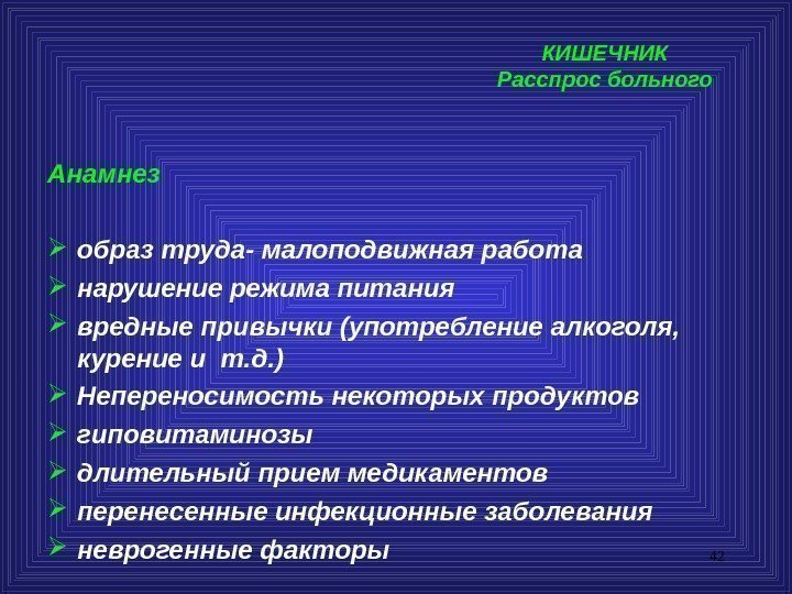 42 КИШЕЧНИК Расспрос больного Анамнез образ труда- малоподвижная работа нарушение режима питания вредные привычки