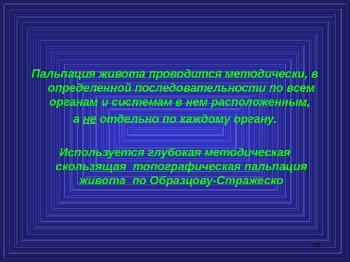 53 Пальпация живота проводится методически, в определенной последовательности по всем органам и системам в