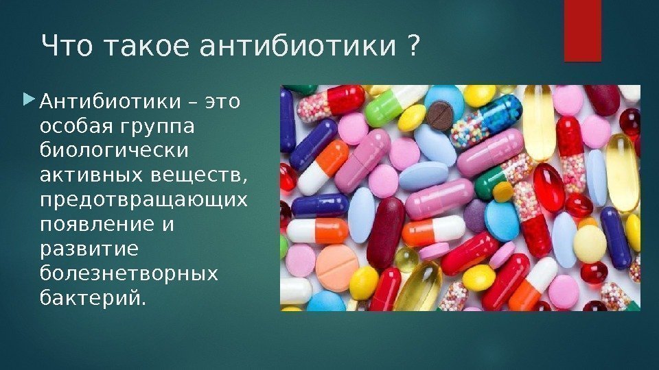 Что такое антибиотики ?  Антибиотики – это особая группа биологически активных веществ, 