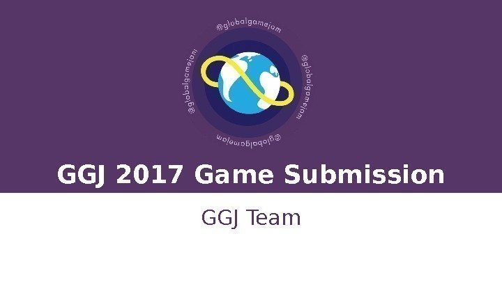 GGJ 2017 Game Submission GGJ Team 
