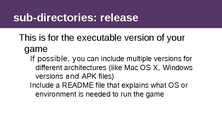 sub-directories: release This is for the executable version of your game If possible, y