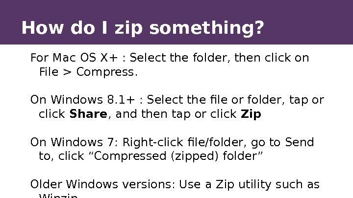 How do I zip something? For Mac OS X+ : Select the folder, then