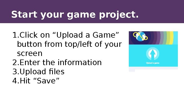 Start your game project. 1. Click on “Upload a Game” button from top/left of