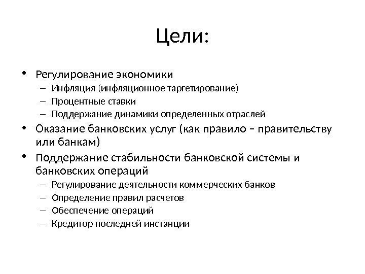 Цели:  • Регулирование экономики – Инфляция (инфляционное таргетирование) – Процентные ставки – Поддержание