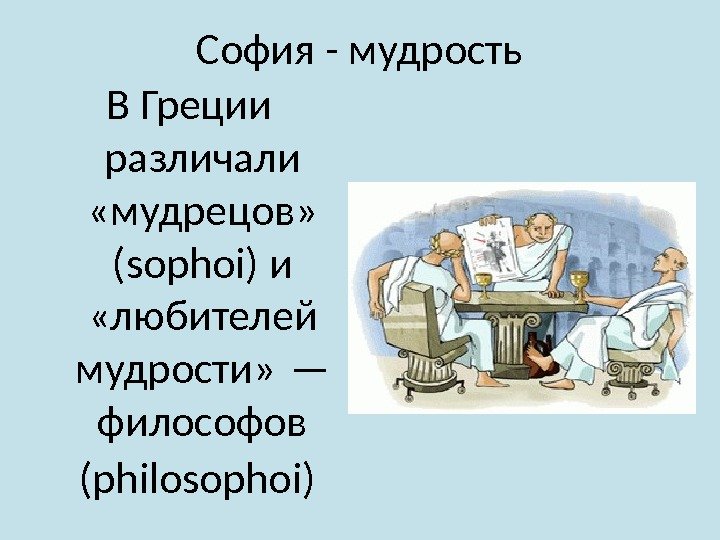 София - мудрость В Греции различали  «мудрецов»  (sophoi) и  «любителей мудрости»