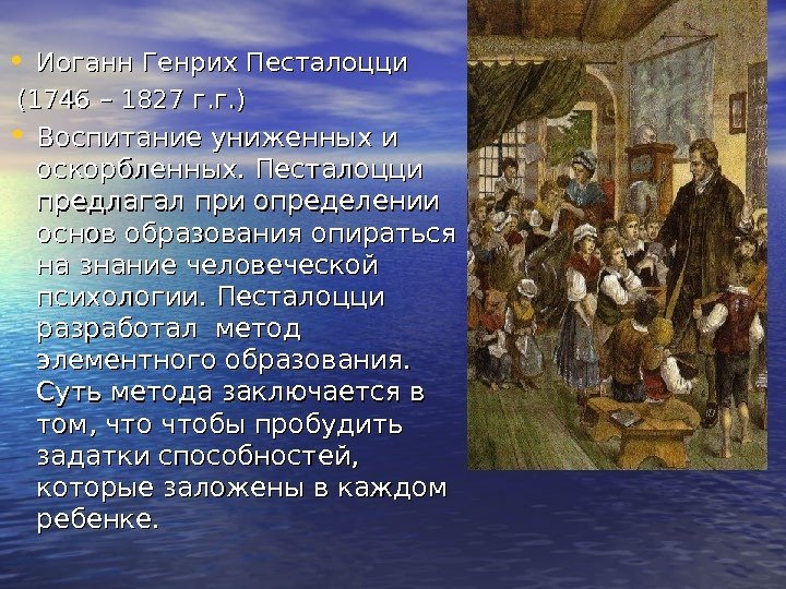  • Иоганн Генрих Песталоцци  (1746 – 1827 г. г. ) • Воспитание