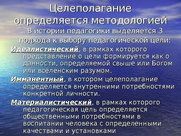 Целеполагание определяется методологией В истории педагогики выделяется 3 подхода к выбору педагогической цели: Идеалистический