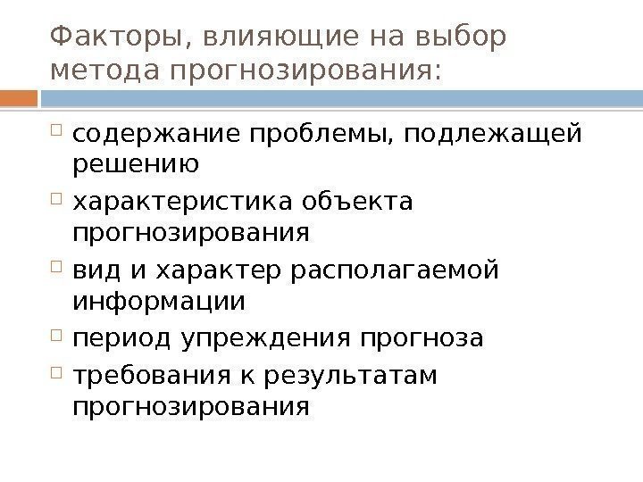 Факторы, влияющие на выбор метода прогнозирования:  содержание проблемы, подлежащей решению характеристика объекта прогнозирования