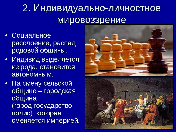 2. Индивидуально-личностное мировоззрение • Социальное расслоение, распад родовой общины.  • Индивид выделяется из