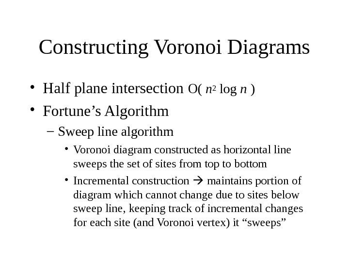   Constructing Voronoi Diagrams • Half plane intersection O( n 2 log n