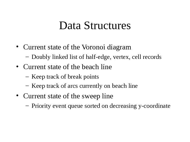   Data Structures • Current state of the Voronoi diagram – Doubly linked